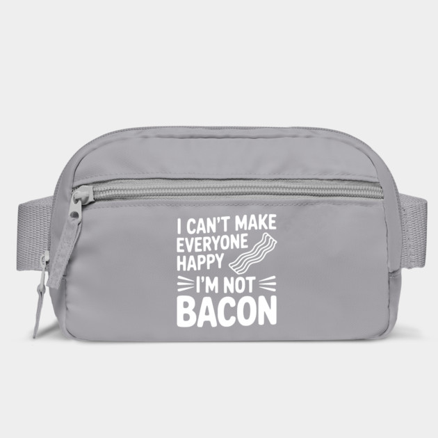 I Can't Make Everyone Happy I'm Not Bacon by Frank Ring