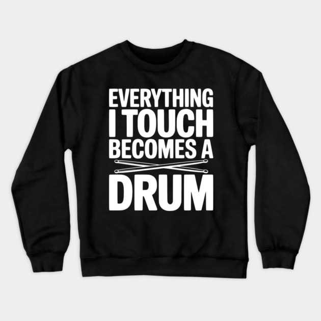 Everything I Touch Becomes a Drum Crewneck Sweatshirt by Frank Ring