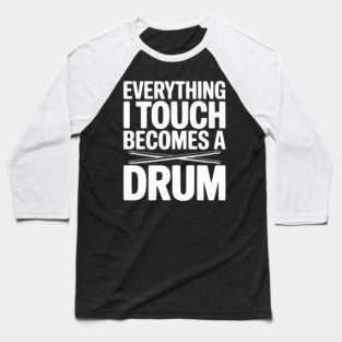 Everything I Touch Becomes a Drum Baseball T-Shirt