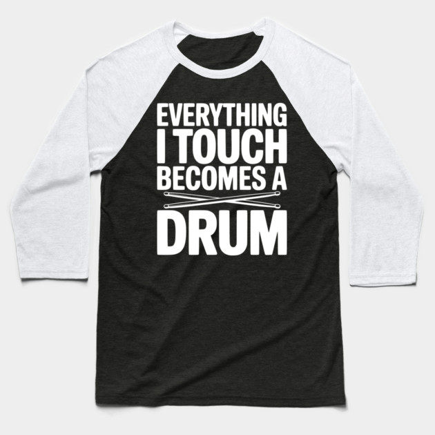Everything I Touch Becomes a Drum Baseball T-Shirt by Frank Ring