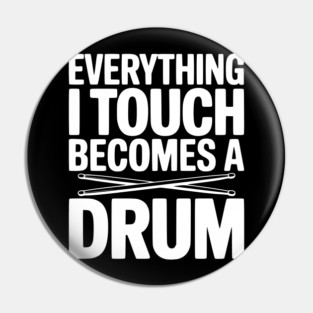 Everything I Touch Becomes a Drum Pin