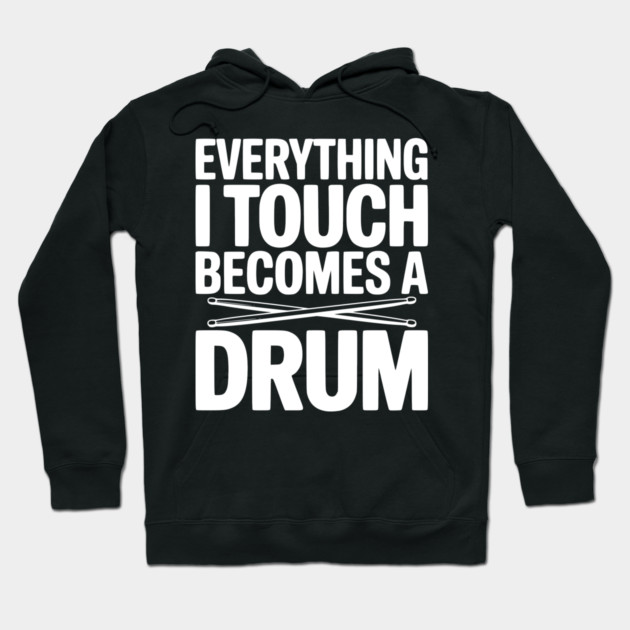 Everything I Touch Becomes a Drum Hoodie by Frank Ring