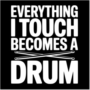 Everything I Touch Becomes a Drum Posters and Art