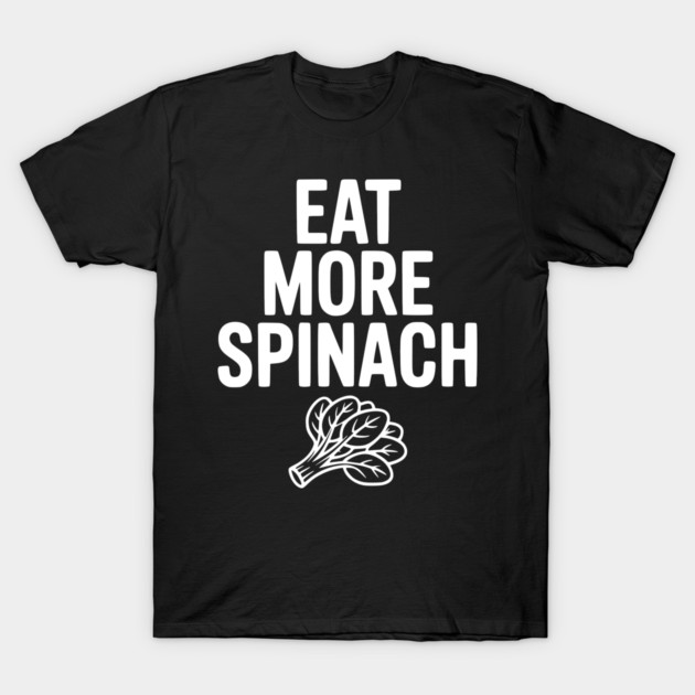 Eat More Spinach T-Shirt by Frank Ring