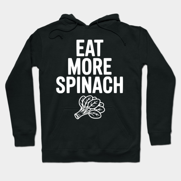 Eat More Spinach Hoodie by Frank Ring