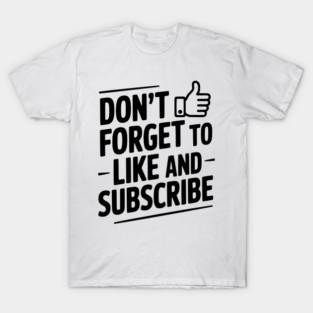 Don't Forget to Like and Subscribe T-Shirt