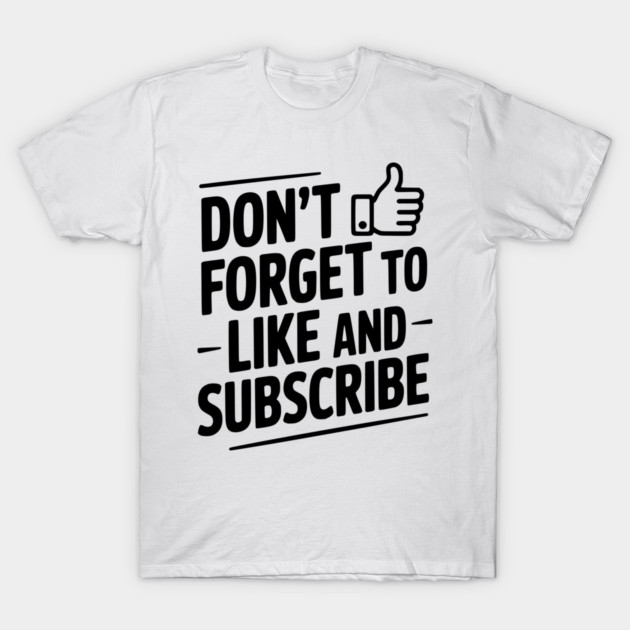 Don't Forget to Like and Subscribe T-Shirt by Frank Ring