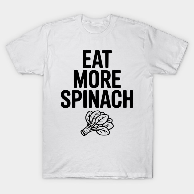 Eat More Spinach T-Shirt by Frank Ring