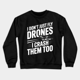 I Don't Just Fly Drones I Crash Them Too Crewneck Sweatshirt
