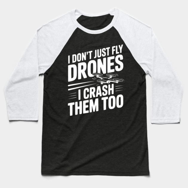 I Don't Just Fly Drones I Crash Them Too Baseball T-Shirt by Frank Ring
