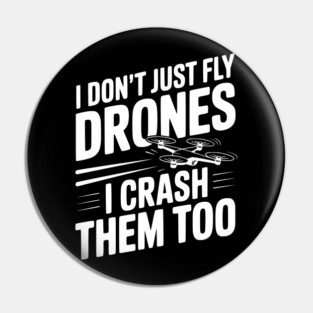 I Don't Just Fly Drones I Crash Them Too Pin