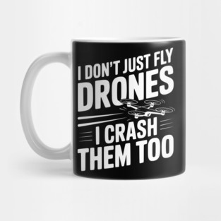 I Don't Just Fly Drones I Crash Them Too Mug