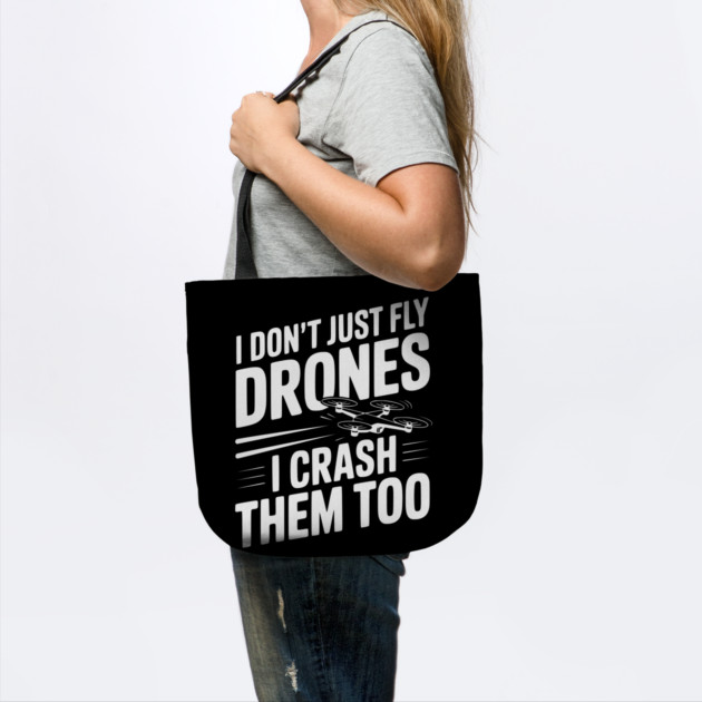 I Don't Just Fly Drones I Crash Them Too by Frank Ring