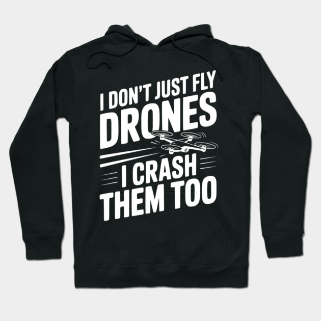I Don't Just Fly Drones I Crash Them Too Hoodie by Frank Ring