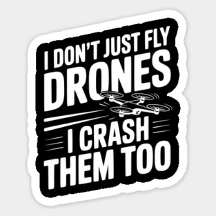 I Don't Just Fly Drones I Crash Them Too Magnet