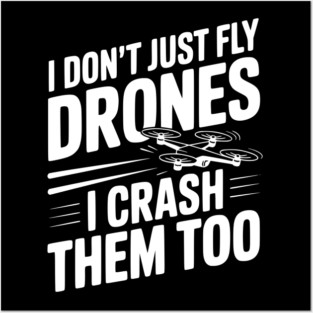 I Don't Just Fly Drones I Crash Them Too Posters and Art