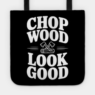 Chop Wood Look Good Tote