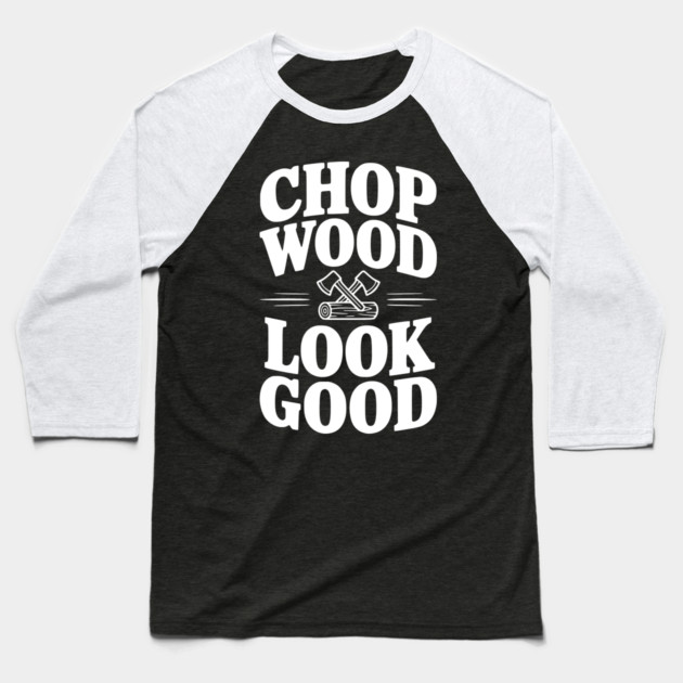 Chop Wood Look Good Baseball T-Shirt by Frank Ring