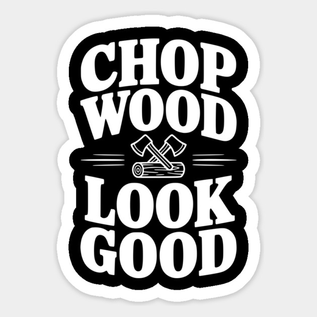 Chop Wood Look Good Magnet by Frank Ring