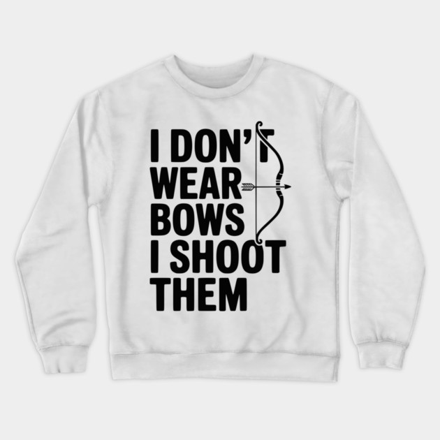 I Don't Wear Bows I Shoot Them Crewneck Sweatshirt by Frank Ring