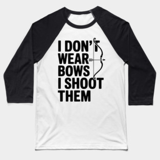 I Don't Wear Bows I Shoot Them Baseball T-Shirt
