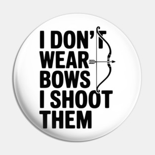 I Don't Wear Bows I Shoot Them Pin
