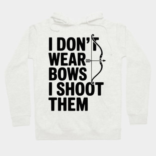 I Don't Wear Bows I Shoot Them Hoodie