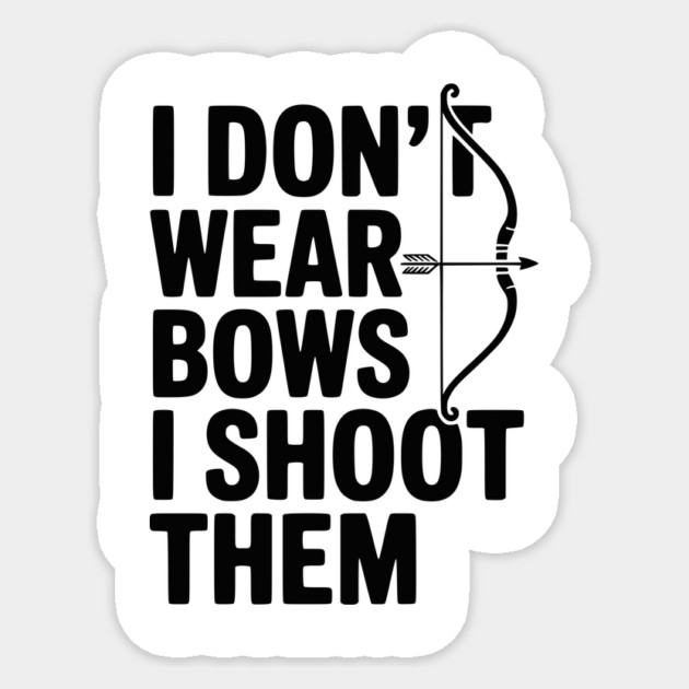 I Don't Wear Bows I Shoot Them Sticker by Frank Ring