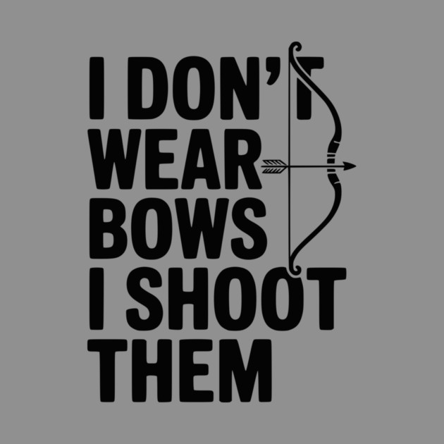I Don't Wear Bows I Shoot Them by Frank Ring