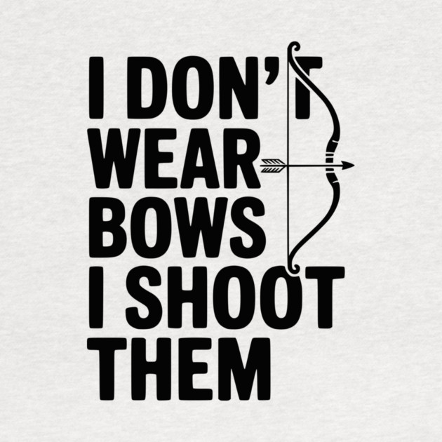 I Don't Wear Bows I Shoot Them by Frank Ring