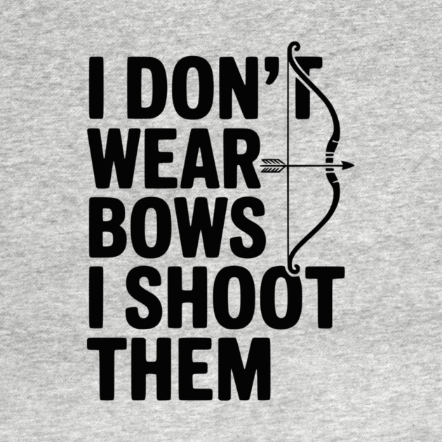 I Don't Wear Bows I Shoot Them by Frank Ring