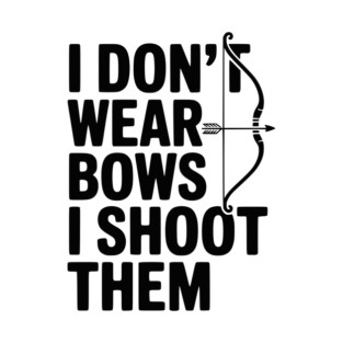 I Don't Wear Bows I Shoot Them T-Shirt