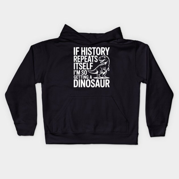 If History Repeats Itself I'm So Getting a Dinosaur Kids Hoodie by Frank Ring
