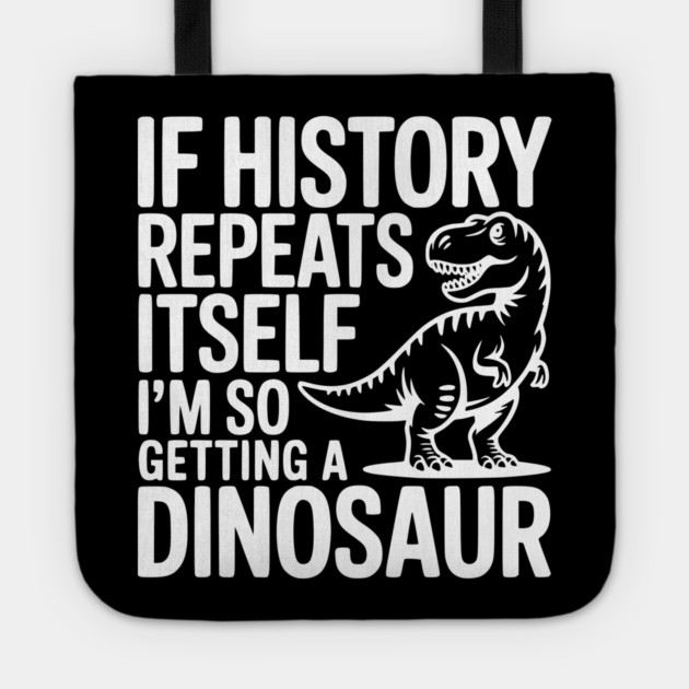 If History Repeats Itself I'm So Getting a Dinosaur Tote by Frank Ring