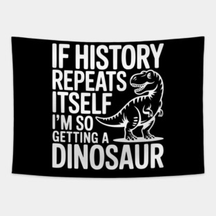 If History Repeats Itself I'm So Getting a Dinosaur Tapestry