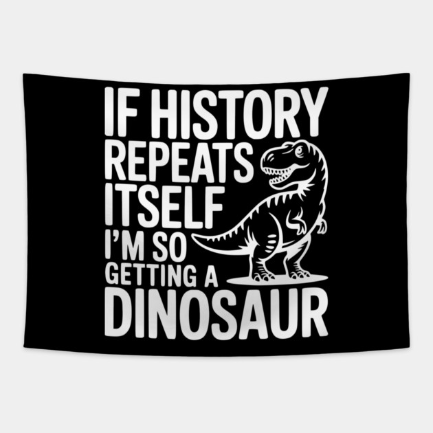 If History Repeats Itself I'm So Getting a Dinosaur Tapestry by Frank Ring