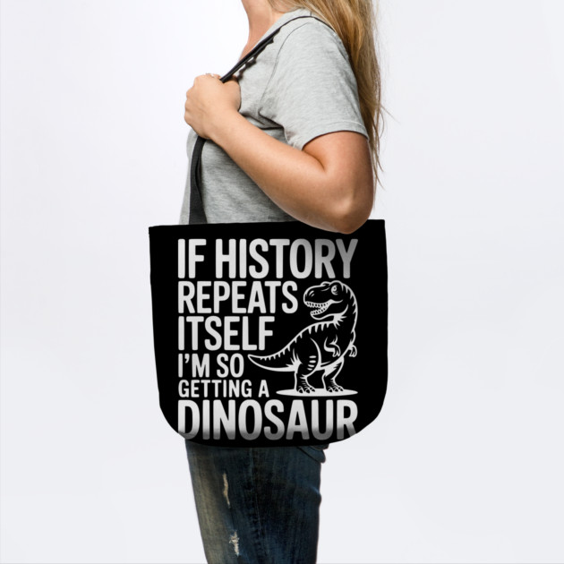 If History Repeats Itself I'm So Getting a Dinosaur by Frank Ring