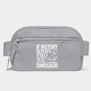 If History Repeats Itself I'm So Getting a Dinosaur Bag