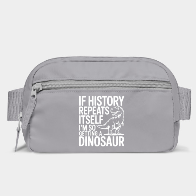 If History Repeats Itself I'm So Getting a Dinosaur by Frank Ring