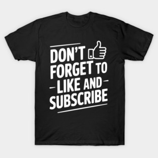 Don't Forget to Like and Subscribe T-Shirt