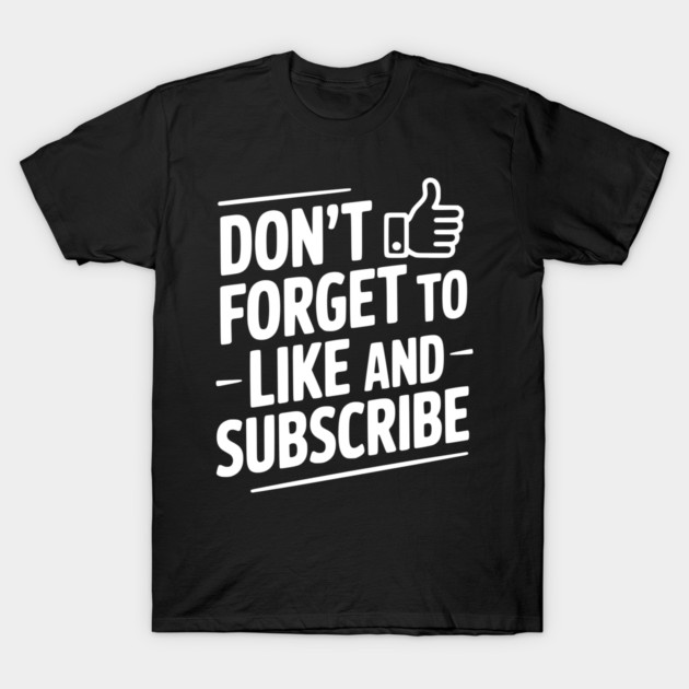 Don't Forget to Like and Subscribe T-Shirt by Frank Ring