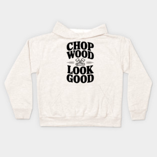 Chop Wood Look Good Kids Hoodie