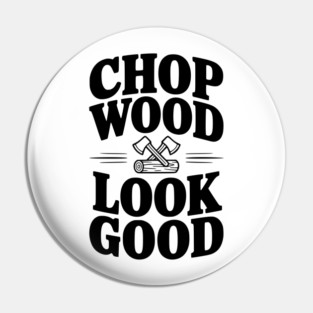 Chop Wood Look Good Pin