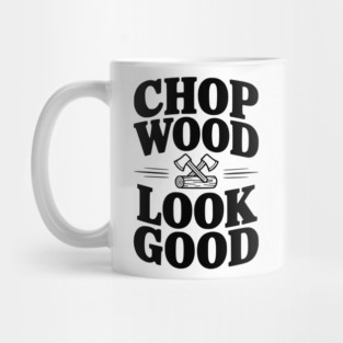 Chop Wood Look Good Mug