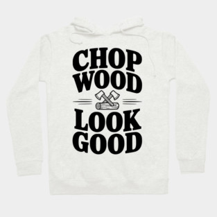 Chop Wood Look Good Hoodie