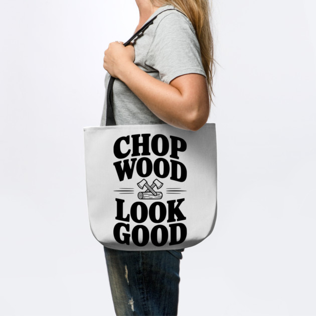 Chop Wood Look Good by Frank Ring