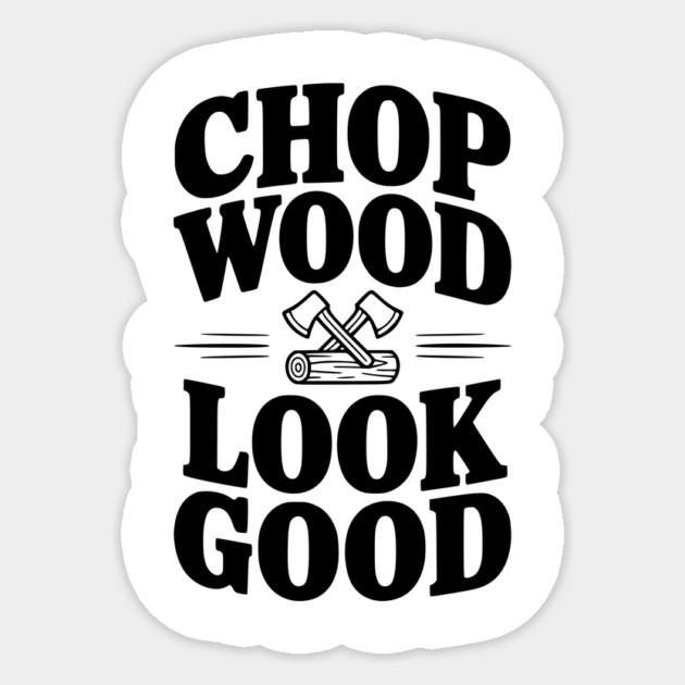 Chop Wood Look Good Sticker by Frank Ring