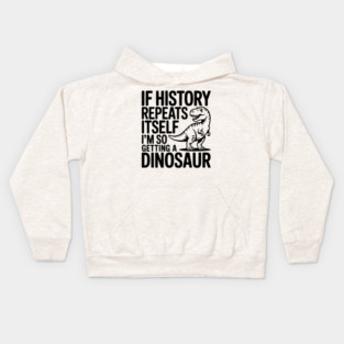 If History Repeats Itself I'm So Getting a Dinosaur Kids Hoodie
