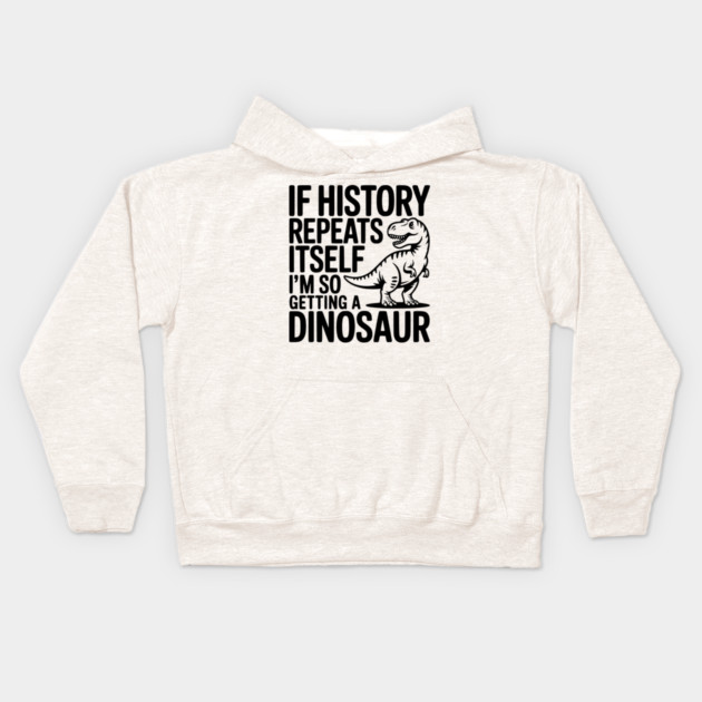 If History Repeats Itself I'm So Getting a Dinosaur Kids Hoodie by Frank Ring