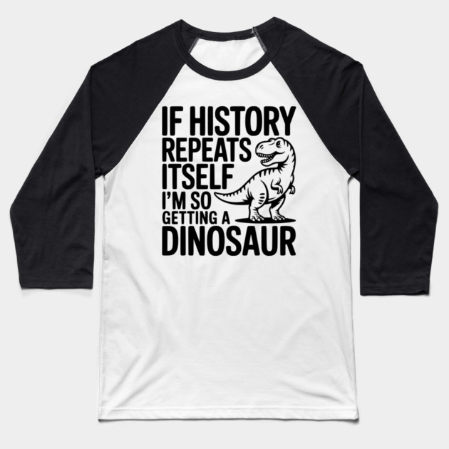 If History Repeats Itself I'm So Getting a Dinosaur Baseball T-Shirt by Frank Ring
